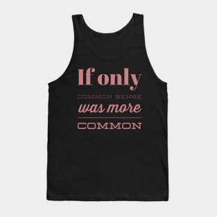 If only Common Sense was more Common funny sayings and quotes Tank Top